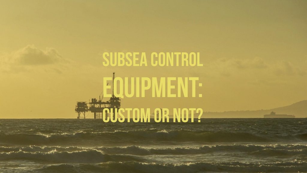 Subsea Control Equipment: Custom or Not?